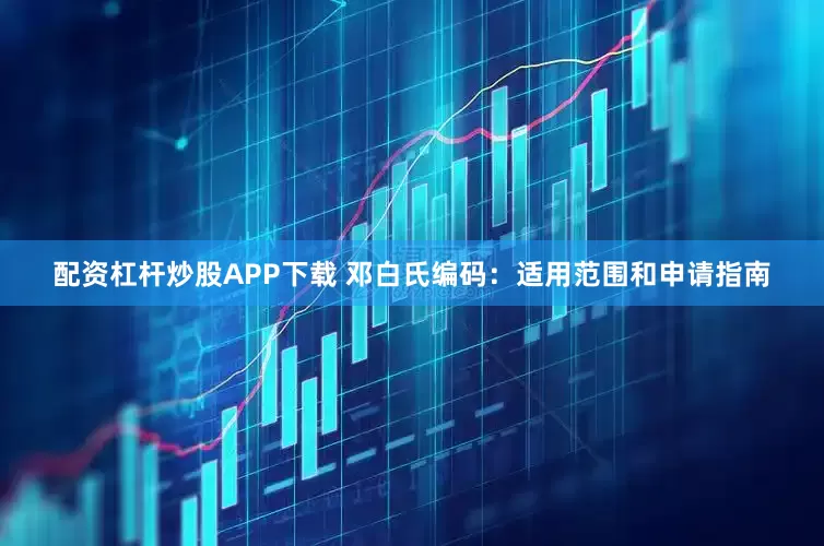 配资杠杆炒股APP下载 邓白氏编码：适用范围和申请指南