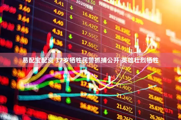 易配宝配资 37岁牺牲民警抓捕公开 英雄壮烈牺牲