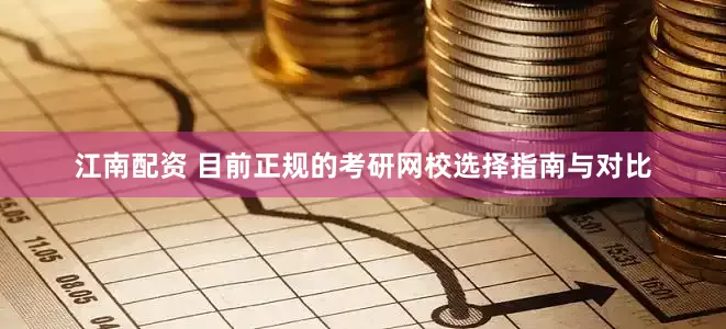 江南配资 目前正规的考研网校选择指南与对比